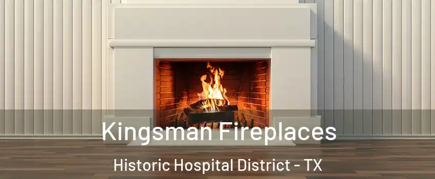 Kingsman Fireplaces Historic Hospital District - TX
