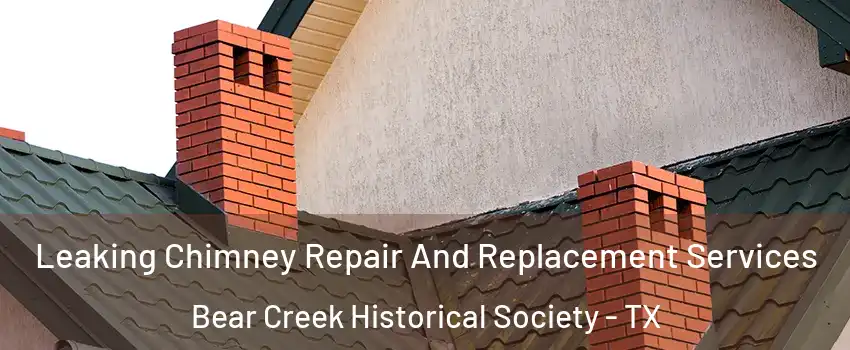 Leaking Chimney Repair And Replacement Services Bear Creek Historical Society - TX