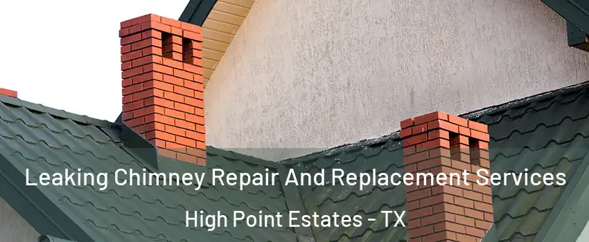 Leaking Chimney Repair And Replacement Services High Point Estates - TX