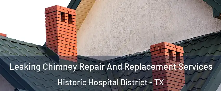 Leaking Chimney Repair And Replacement Services Historic Hospital District - TX