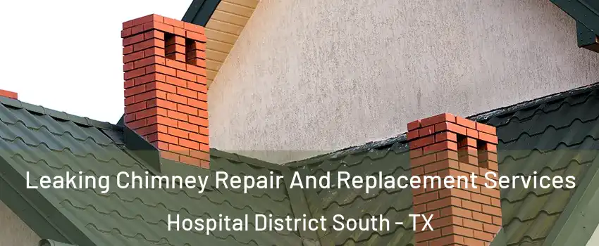 Leaking Chimney Repair And Replacement Services Hospital District South - TX