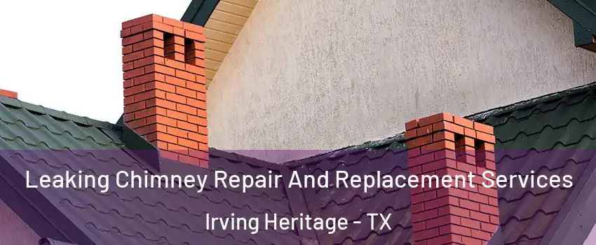 Leaking Chimney Repair And Replacement Services Irving Heritage - TX