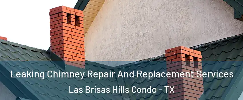 Leaking Chimney Repair And Replacement Services Las Brisas Hills Condo - TX