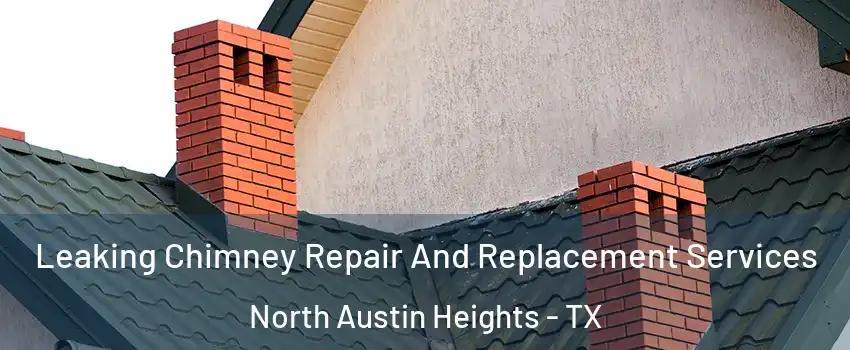 Leaking Chimney Repair And Replacement Services North Austin Heights - TX