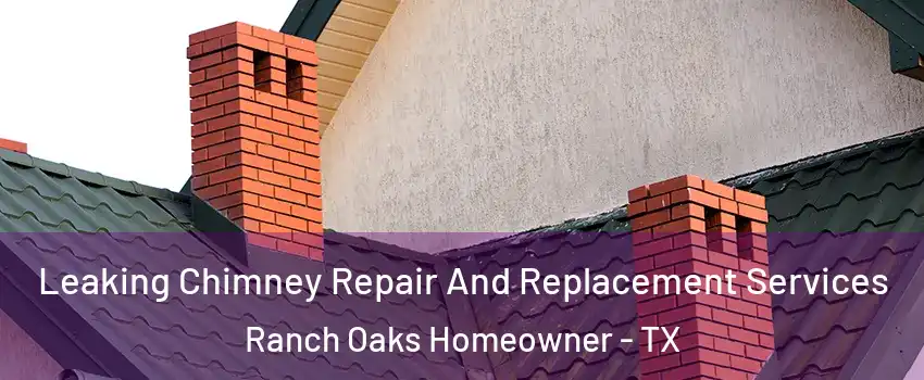Leaking Chimney Repair And Replacement Services Ranch Oaks Homeowner - TX
