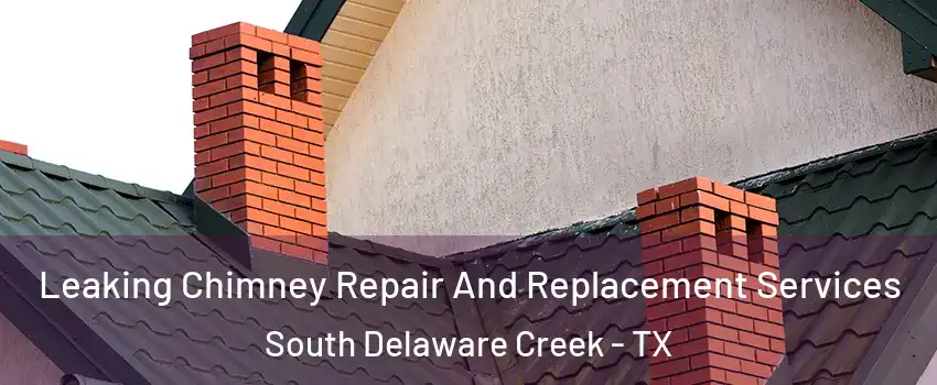 Leaking Chimney Repair And Replacement Services South Delaware Creek - TX