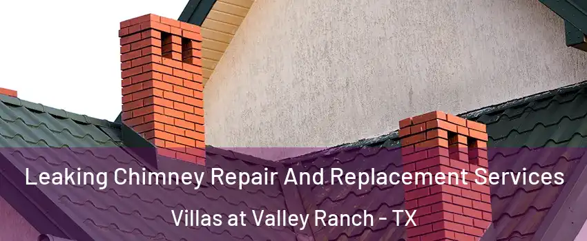 Leaking Chimney Repair And Replacement Services Villas at Valley Ranch - TX