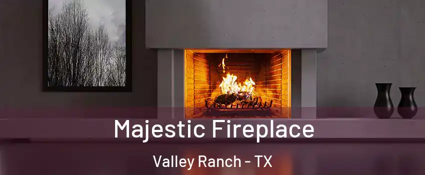 Majestic Fireplace Valley Ranch - TX