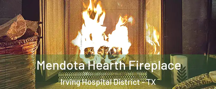 Mendota Hearth Fireplace Irving Hospital District - TX