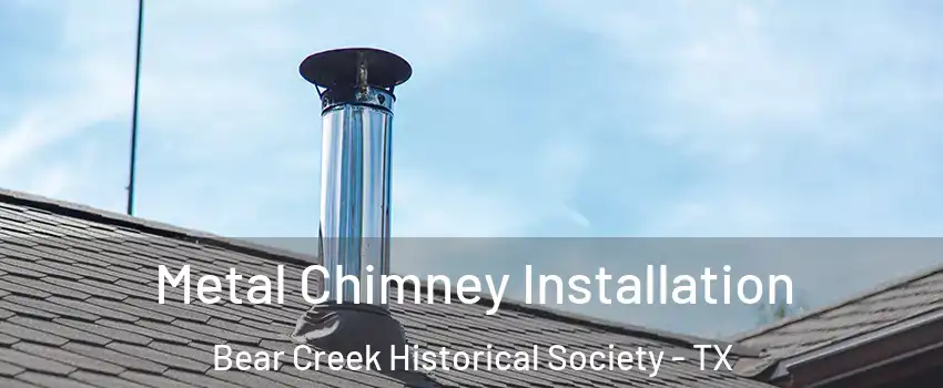 Metal Chimney Installation Bear Creek Historical Society - TX