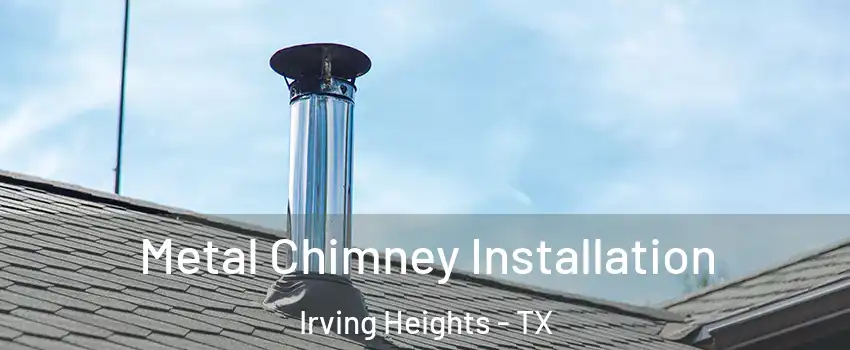 Metal Chimney Installation Irving Heights - TX
