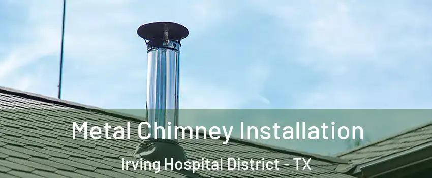 Metal Chimney Installation Irving Hospital District - TX