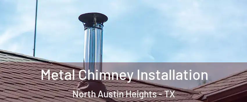 Metal Chimney Installation North Austin Heights - TX