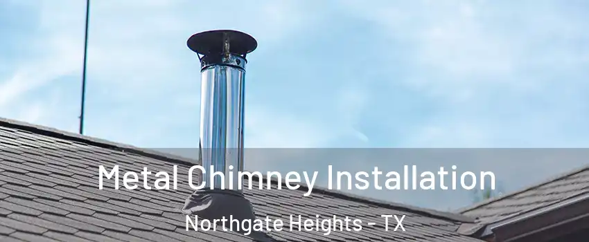 Metal Chimney Installation Northgate Heights - TX