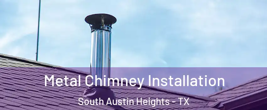 Metal Chimney Installation South Austin Heights - TX
