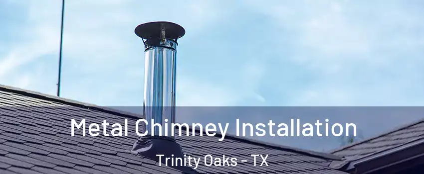 Metal Chimney Installation Trinity Oaks - TX