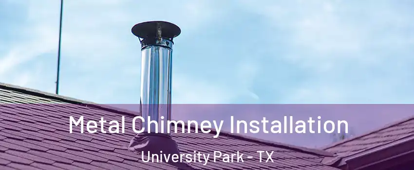 Metal Chimney Installation University Park - TX