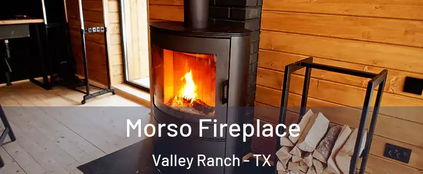 Morso Fireplace Valley Ranch - TX
