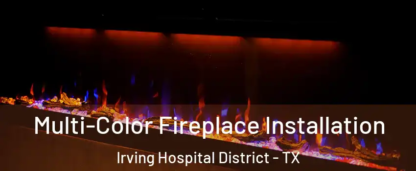 Multi-Color Fireplace Installation Irving Hospital District - TX