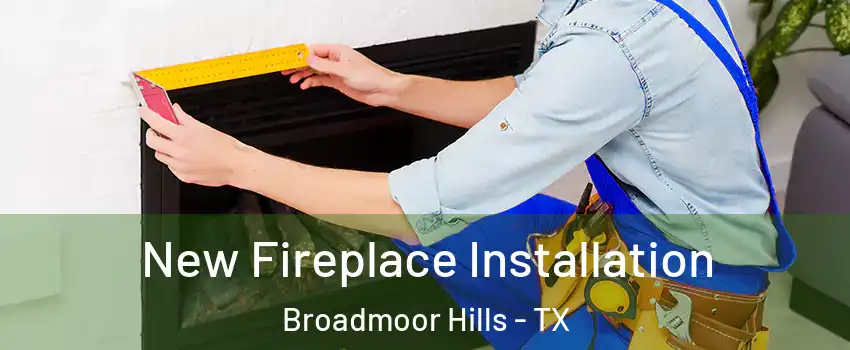 New Fireplace Installation Broadmoor Hills - TX