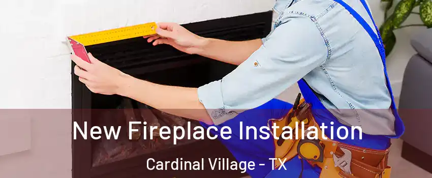 New Fireplace Installation Cardinal Village - TX