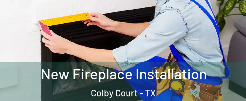New Fireplace Installation Colby Court - TX
