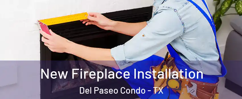 New Fireplace Installation Del Paseo Condo - TX