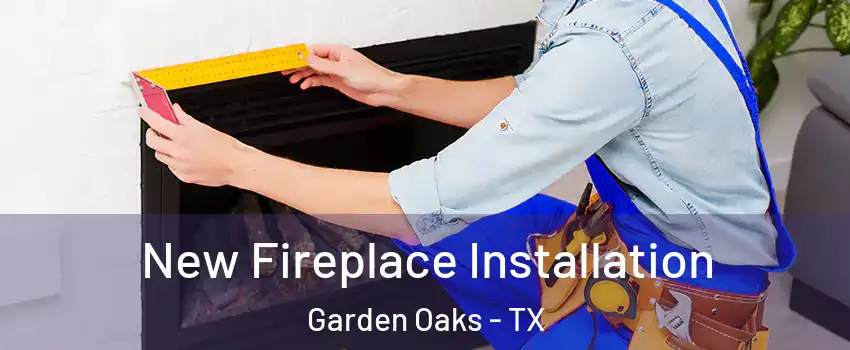 New Fireplace Installation Garden Oaks - TX