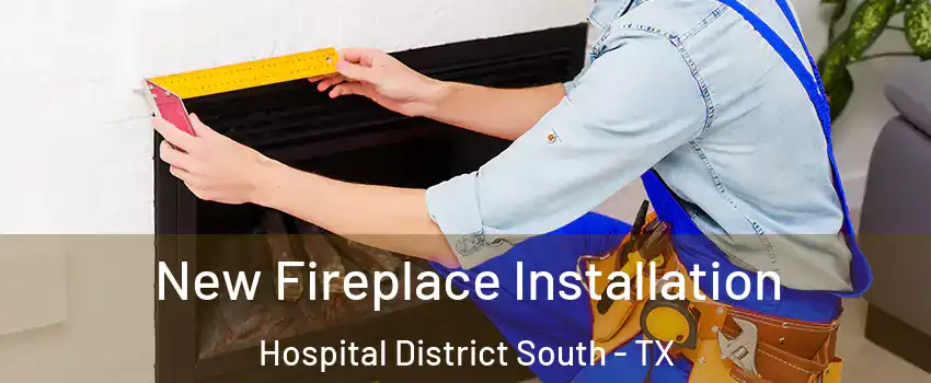 New Fireplace Installation Hospital District South - TX