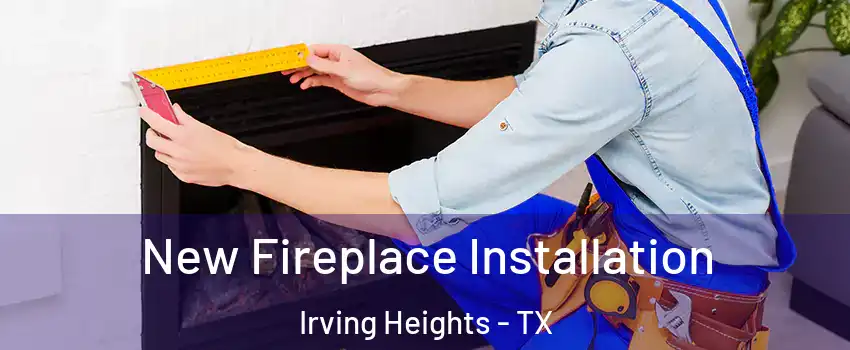 New Fireplace Installation Irving Heights - TX