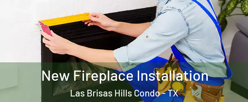 New Fireplace Installation Las Brisas Hills Condo - TX