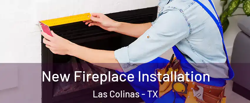 New Fireplace Installation Las Colinas - TX