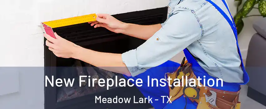 New Fireplace Installation Meadow Lark - TX