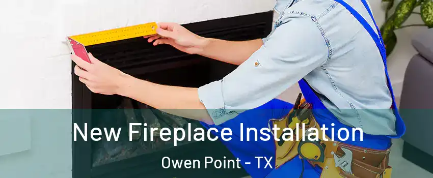 New Fireplace Installation Owen Point - TX