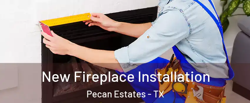 New Fireplace Installation Pecan Estates - TX