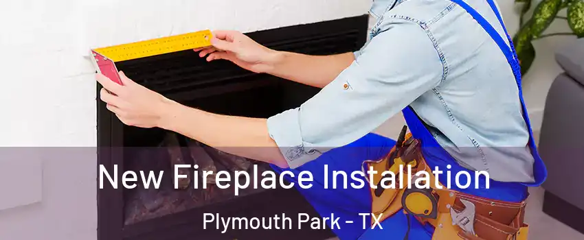 New Fireplace Installation Plymouth Park - TX