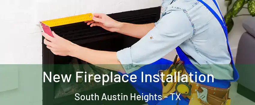 New Fireplace Installation South Austin Heights - TX