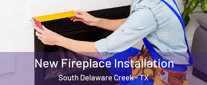 New Fireplace Installation South Delaware Creek - TX