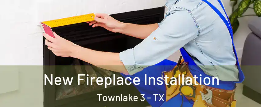 New Fireplace Installation Townlake 3 - TX