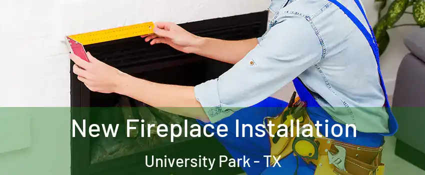 New Fireplace Installation University Park - TX