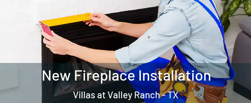 New Fireplace Installation Villas at Valley Ranch - TX
