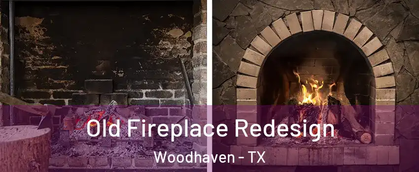Old Fireplace Redesign Woodhaven - TX