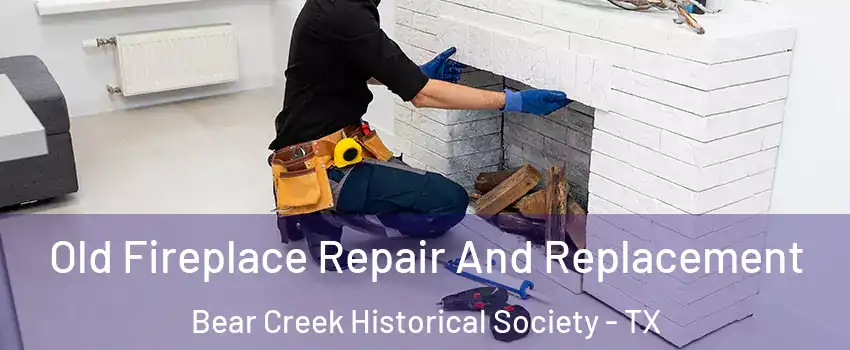 Old Fireplace Repair And Replacement Bear Creek Historical Society - TX