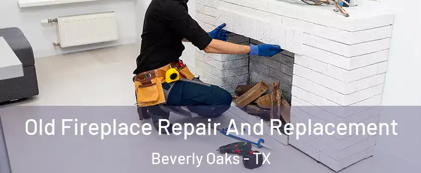 Old Fireplace Repair And Replacement Beverly Oaks - TX