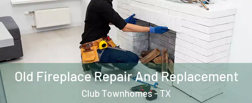 Old Fireplace Repair And Replacement Club Townhomes - TX