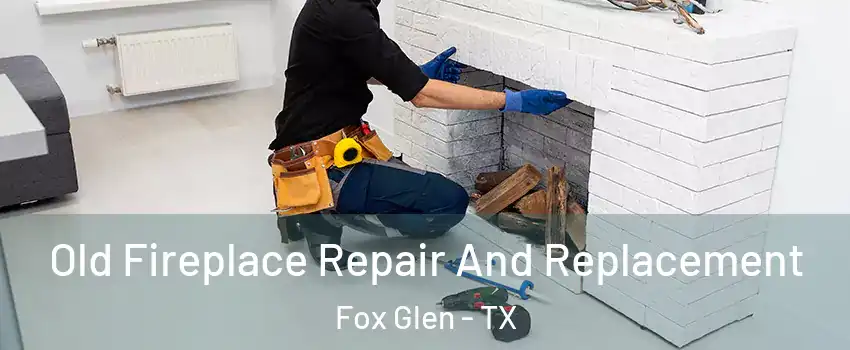 Old Fireplace Repair And Replacement Fox Glen - TX
