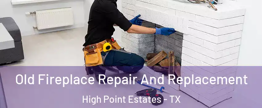 Old Fireplace Repair And Replacement High Point Estates - TX