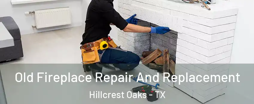 Old Fireplace Repair And Replacement Hillcrest Oaks - TX