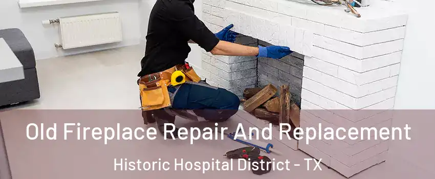Old Fireplace Repair And Replacement Historic Hospital District - TX