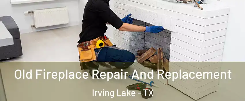 Old Fireplace Repair And Replacement Irving Lake - TX